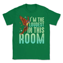 I'm The Loudest In This Room Funny Flying Macaw graphic Unisex T-Shirt - Green