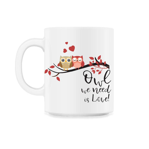 Owl we need is Love! Cute Funny Humor design Tee Gifts 11oz Mug
