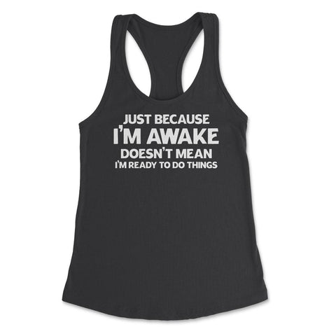 Funny Just Because I'm Awake Doesn't Mean Work Sarcasm product - Black