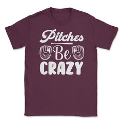 Baseball Pitches Be Crazy Baseball Pitcher Humor Funny product Unisex - Maroon