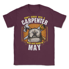 Don't Screw with A Carpenter Who Was Born in May product Unisex - Maroon