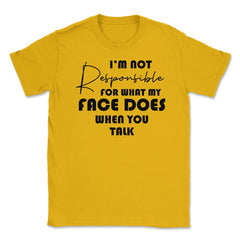 Funny Not Responsible For What My Face Does Sarcastic Humor print - Gold