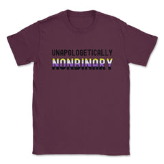 Unapologetically Nonbinary Pride Non-Binary Flag print Unisex T-Shirt - Maroon