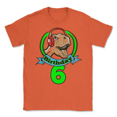 Birthday 6 Dinosaur with Headphones Happy Fun print Tee Unisex T-Shirt - Orange