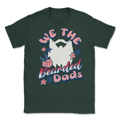 We The Bearded Dads 4th of July Independence Day design Unisex T-Shirt - Forest Green