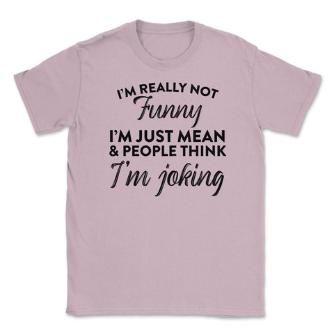 Sarcastic I'm Not Really Funny I'm Just Mean Humorous design Unisex - Light Pink