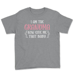 Funny I Am The Grandma Now Give Me That Baby Grandmother design Youth - Grey Heather