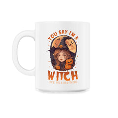 You Say I’m A Witch Like It's A Bad Thing Cute Witch print - 11oz Mug - White