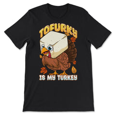 Tofurky Is My Turkey Vegetarian Thanksgiving Product print - Premium Unisex T-Shirt - Black