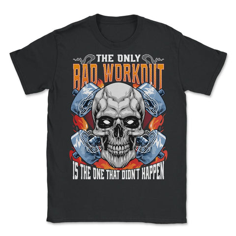 The Only Bad Workout Is The One That Did Not Happen Skull graphic - Unisex T-Shirt - Black