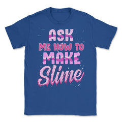 Ask me how to make Slime Funny Slime Design Gift graphic Unisex - Royal Blue