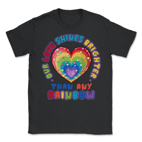 Our Love Shines Brighter than any Rainbow LGBT Parents Pride product - Unisex T-Shirt - Black
