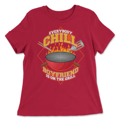 Everybody Chill Boyfriend is On The Grill Quote product - Women's Relaxed Tee - Red