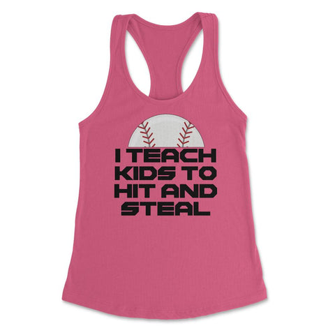 Funny Baseball Coach Humor I Teach Kids To Hit And Steal design - Hot Pink