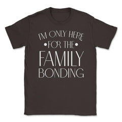 Family Reunion Gathering I'm Only Here For The Bonding product Unisex - Brown