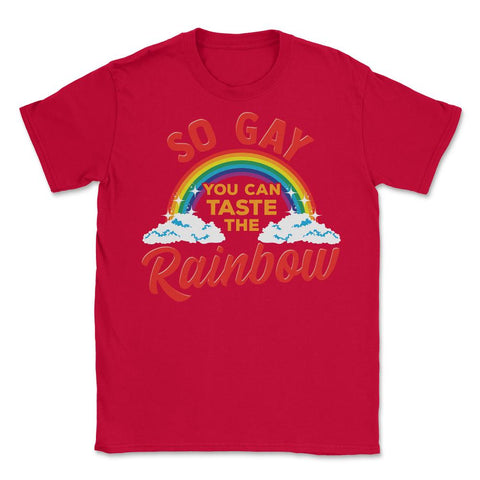 So Gay You Can Taste the Rainbow Gay Pride Funny Gift print Unisex - Red