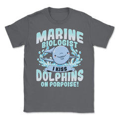 I Kiss Dolphins On Porpoise Marine Biologist Pun print Unisex T-Shirt - Smoke Grey