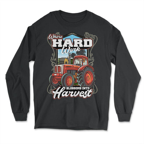 Farming Tractor Where Hard Work Blossoms into Harvest print - Long Sleeve T-Shirt - Black
