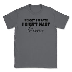 Funny Coworker Sorry I'm Late Didn't Want To Come Sarcasm print - Smoke Grey
