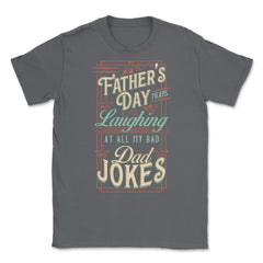 Father’s Day Means Laughing At All My Bad Dad Jokes Dads print Unisex - Smoke Grey