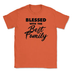 Family Reunion Relatives Blessed With The Best Family design Unisex - Orange