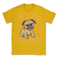 Go Pug Yourself Funny Pug Pun For Dog Lovers graphic Unisex T-Shirt - Gold