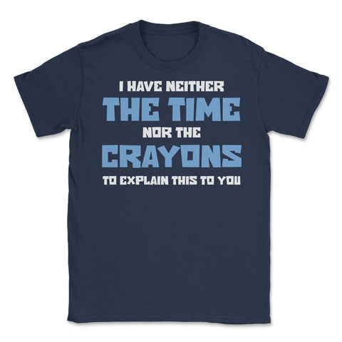 Funny I Have Neither The Time Nor Crayons To Explain Sarcasm design - Navy