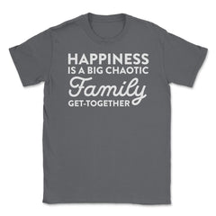 Funny Happiness Is A Big Chaotic Family Get Together Reunion product - Smoke Grey