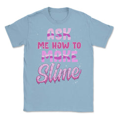 Ask me how to make Slime Funny Slime Design Gift graphic Unisex - Light Blue