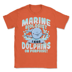 I Kiss Dolphins On Porpoise Marine Biologist Pun print Unisex T-Shirt - Orange
