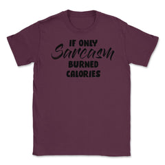 Funny If Only Sarcasm Burned Calories Sarcastic Person Gag print - Maroon