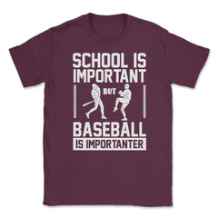 Baseball School Is Important Baseball Importanter Funny design Unisex - Maroon