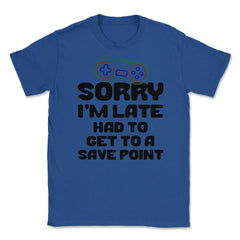 Funny Gamer Humor Sorry I'm Late Had To Get To Save Point print - Royal Blue