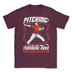Pitchers Pitching: It’s Not About Throwing Hard design Unisex T-Shirt - Maroon