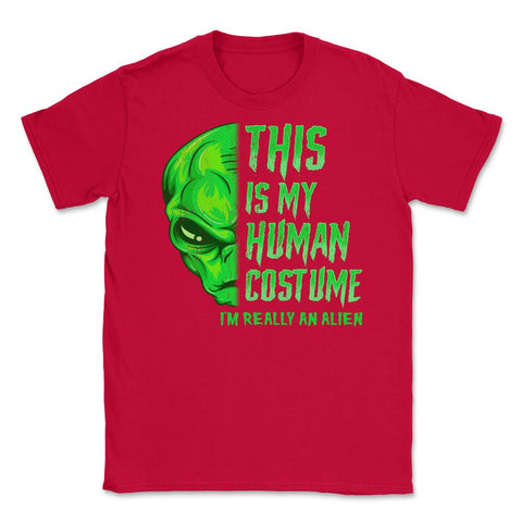 This is my human Costume I’m really An Alien Unisex T-Shirt - Red
