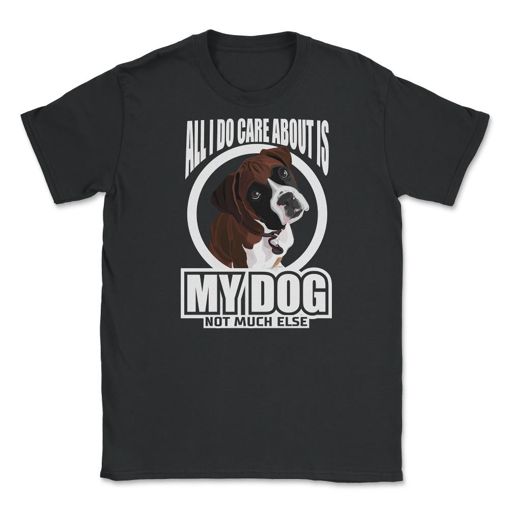All I do care about is my Boxer T Shirt Tee Gifts Shirt  Unisex - Black