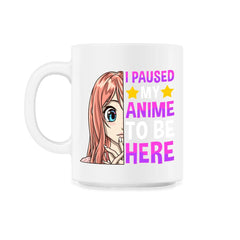 I Paused My Anime To Be Here Cute Anime Girl print - 11oz Mug - White