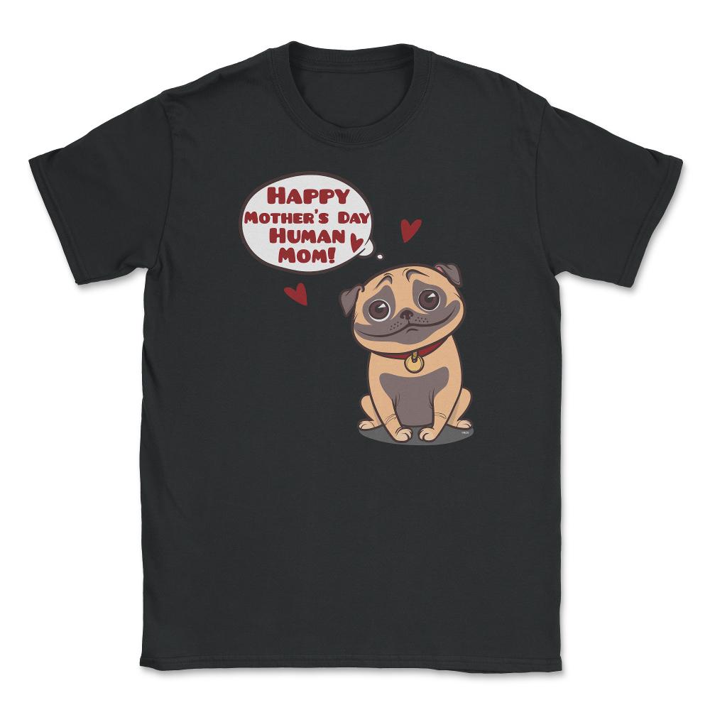 Happy Mothers Day Human Mom Pug Funny graphic Unisex T-Shirt - Black