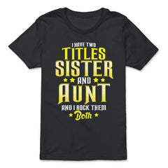 I Have Two Titles Sister and Aunt and I Rock Them Both Gift print - Premium Youth Tee - Black