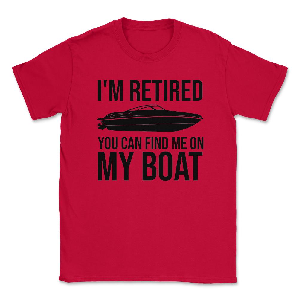 Funny I'm Retired You Can Find Me On My Boat Yacht Humor design - Red