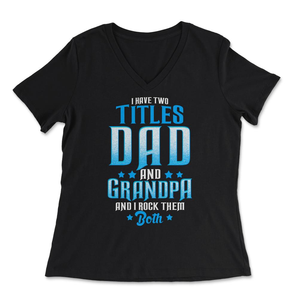 I Have Two Titles Dad and Grandpa And I Rock Them Both design - Women's V-Neck Tee - Black
