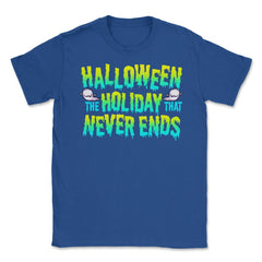 Halloween the Holiday that Never Ends Funny Unisex T-Shirt - Royal Blue