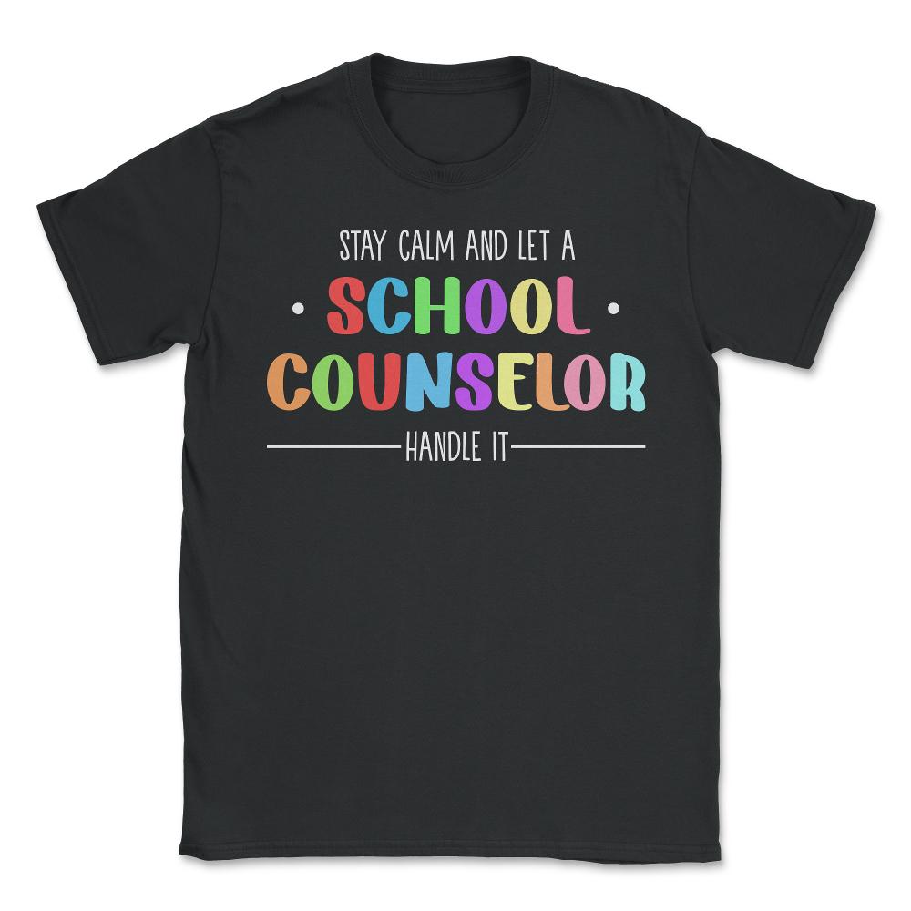 Funny Stay Calm And Let A School Counselor Handle It Humor design - Unisex T-Shirt - Black