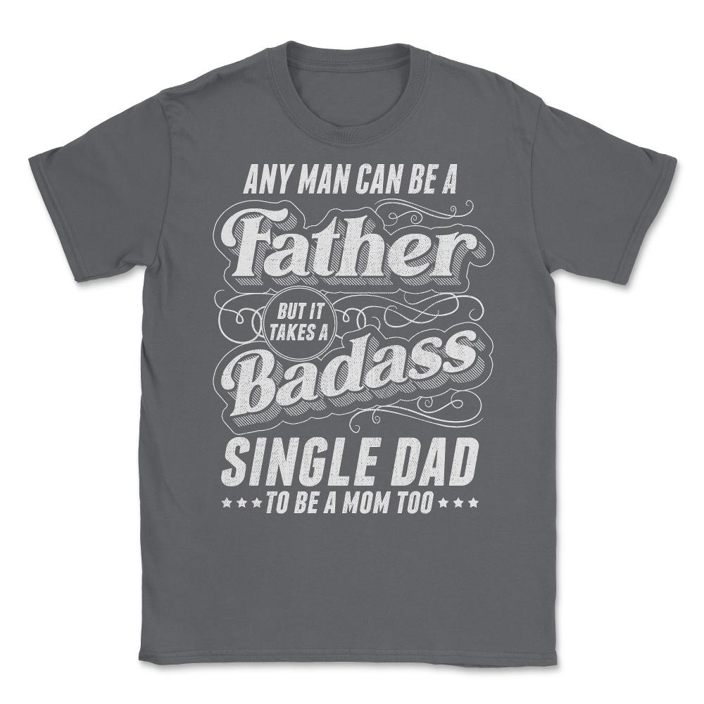 Any Man Can Be Father Takes A Badass Single Dad Be A Mom Too product - Smoke Grey