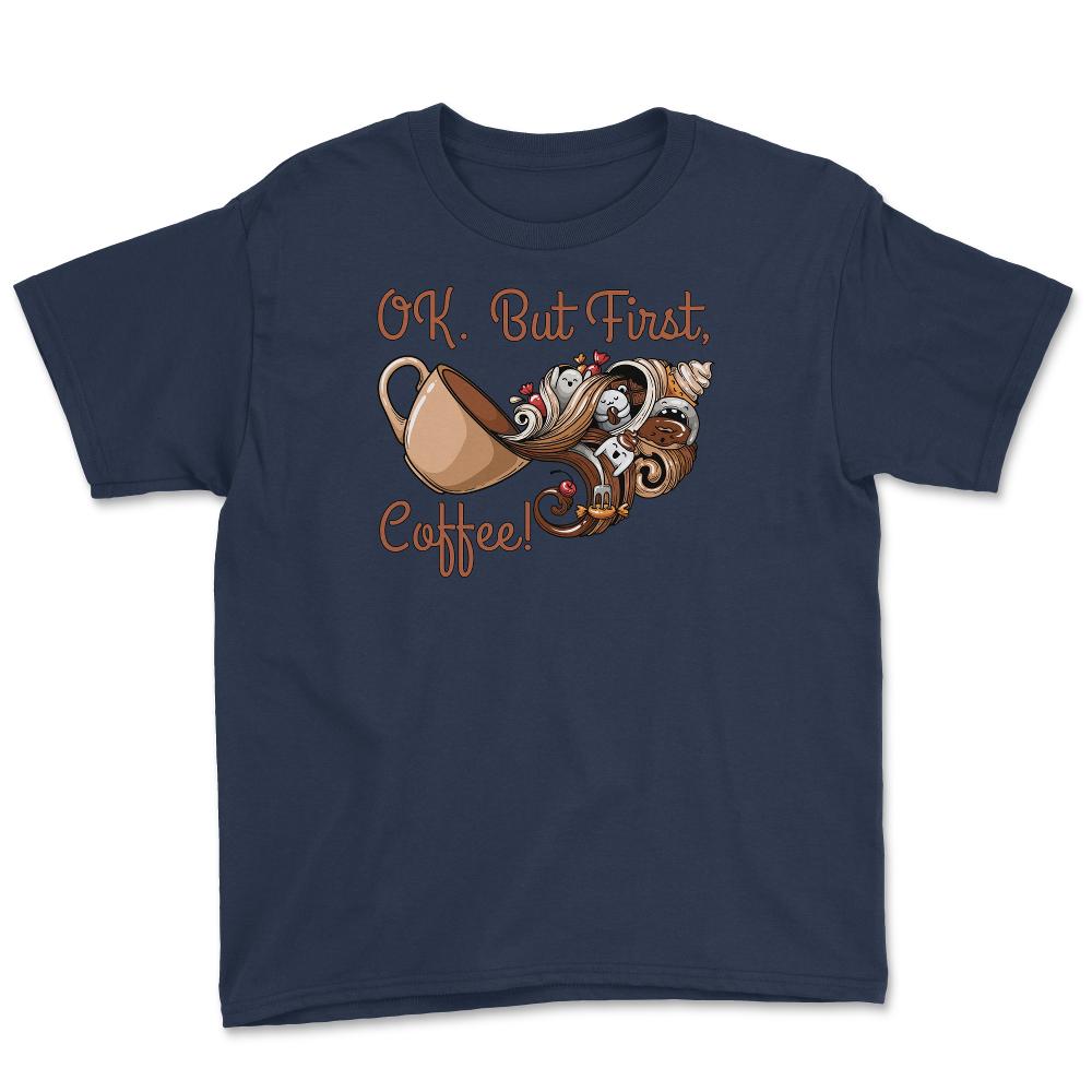 OK. But First, Coffee! Funny Coffee Drinkers Pun product Youth Tee - Navy