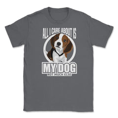 All I do care about is my Beagle T Shirt Tee Gifts Shirt  Unisex - Smoke Grey