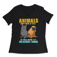Animals Don't Have A Voice So You'll Never Stop Hearing Mine product - Women's V-Neck Tee - Black