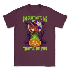 Underestimate Me That’ll Be Fun Halloween Witch Unisex T-Shirt - Maroon