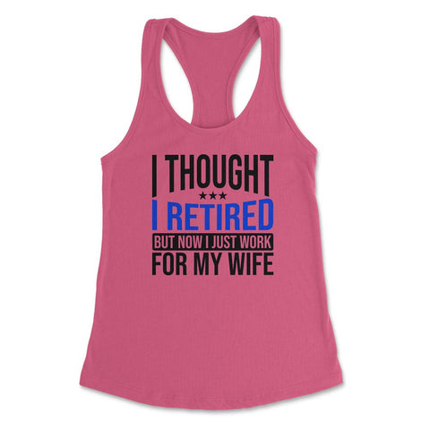 Funny Husband Thought I Retired Now I Just Work For My Wife design - Hot Pink