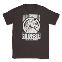 All I do care about is my Horse T-Shirt Tee Gifts Shirt  Unisex - Brown